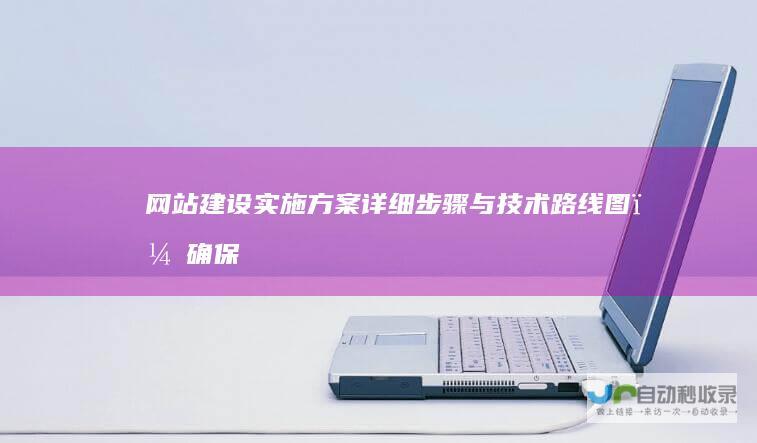 网站建设实施方案：详细步骤与技术路线图，确保项目顺利落地
